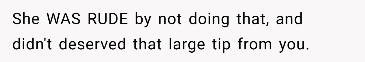 Did the Bartender Think Her Husband Paid the Bill? A Customer Sets the Record Straight She WAS RUDE by not doing that, and didn't deserved that large tip from you.