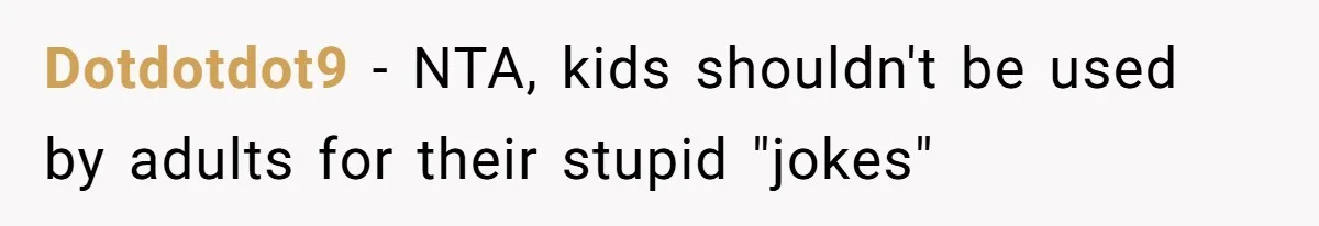 Dotdotdot9 − NTA, kids shouldn't be used by adults for their stupid "jokes"