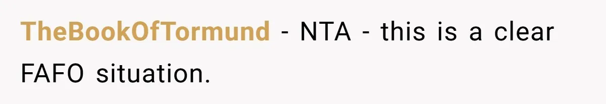 TheBookOfTormund − NTA - this is a clear FAFO situation.