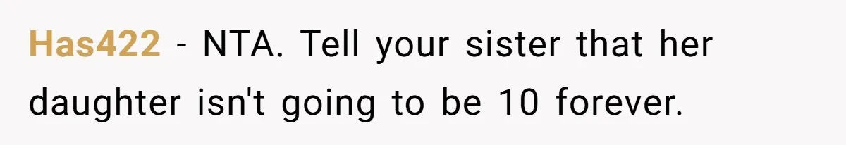 Has422 − NTA. Tell your sister that her daughter isn't going to be 10 forever.