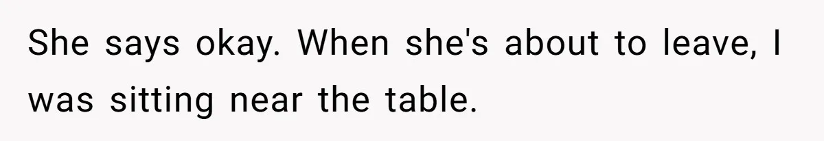 Woman Bans Friend From Dinner Parties After She Keeps Stealing All The Leftovers She says okay. When she's about to leave, I was sitting near the table.