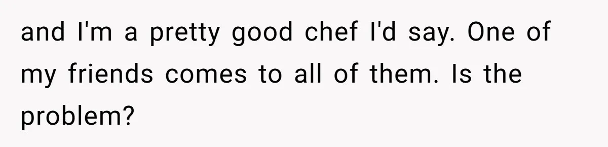 Woman Bans Friend From Dinner Parties After She Keeps Stealing All The Leftovers and I'm a pretty good chef I'd say. One of my friends comes to all of them. Is the problem?