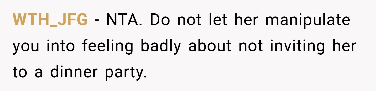 Woman Bans Friend From Dinner Parties After She Keeps Stealing All The Leftovers WTH_JFG − NTA. Do not let her manipulate you into feeling badly about not inviting her to a dinner party.