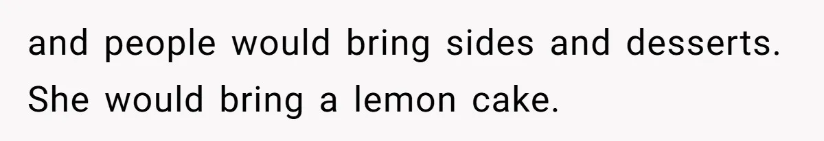 Woman Bans Friend From Dinner Parties After She Keeps Stealing All The Leftovers and people would bring sides and desserts. She would bring a lemon cake.