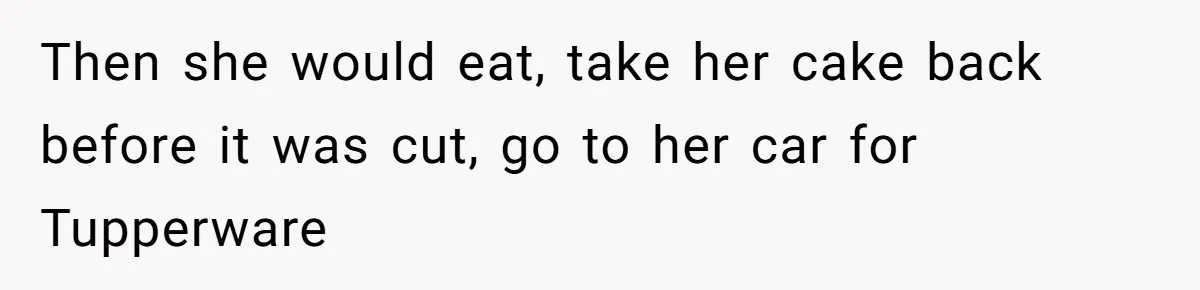 Woman Bans Friend From Dinner Parties After She Keeps Stealing All The Leftovers Then she would eat, take her cake back before it was cut, go to her car for Tupperware
