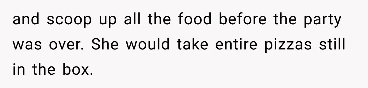 Woman Bans Friend From Dinner Parties After She Keeps Stealing All The Leftovers and scoop up all the food before the party was over. She would take entire pizzas still in the box.