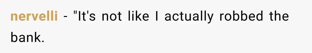 Woman Bans Friend From Dinner Parties After She Keeps Stealing All The Leftovers nervelli − "It's not like I actually robbed the bank.