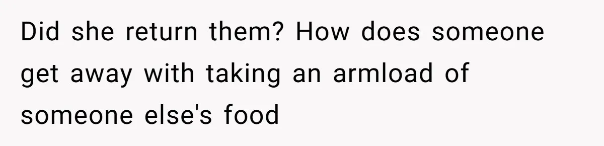Woman Bans Friend From Dinner Parties After She Keeps Stealing All The Leftovers Did she return them? How does someone get away with taking an armload of someone else's food