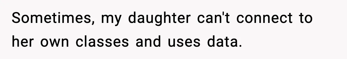 Sometimes, my daughter can't connect to her own classes and uses data.