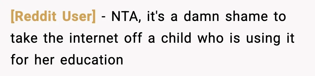 [Reddit User] − NTA, it's a damn shame to take the internet off a child who is using it for her education