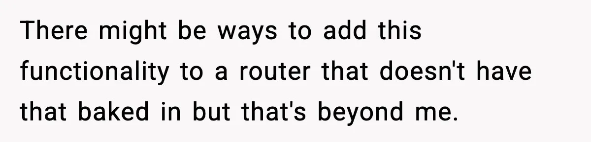 There might be ways to add this functionality to a router that doesn't have that baked in but that's beyond me.