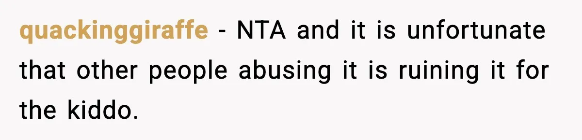 quackinggiraffe − NTA and it is unfortunate that other people abusing it is ruining it for the kiddo.