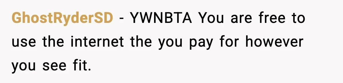 GhostRyderSD − YWNBTA You are free to use the internet the you pay for however you see fit.