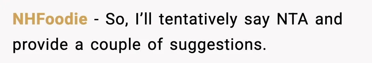 NHFoodie − So, I’ll tentatively say NTA and provide a couple of suggestions.