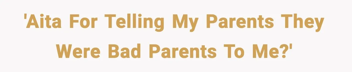 'AITA for telling my parents they were bad parents to me?'