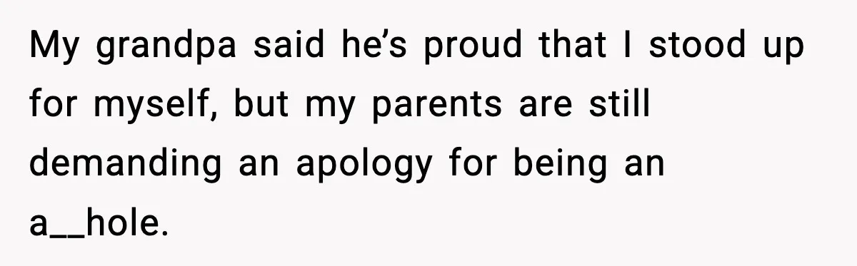 My grandpa said he’s proud that I stood up for myself, but my parents are still demanding an apology for being an a__hole.