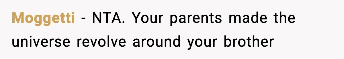 Moggetti − NTA. Your parents made the universe revolve around your brother