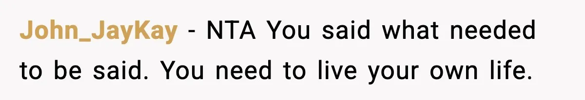 John_JayKay − NTA You said what needed to be said. You need to live your own life.