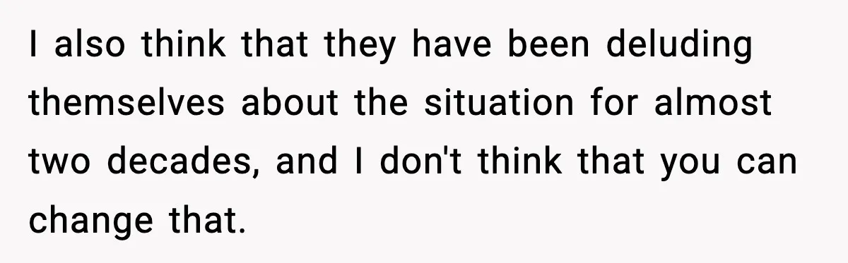 I also think that they have been deluding themselves about the situation for almost two decades, and I don't think that you can change that.
