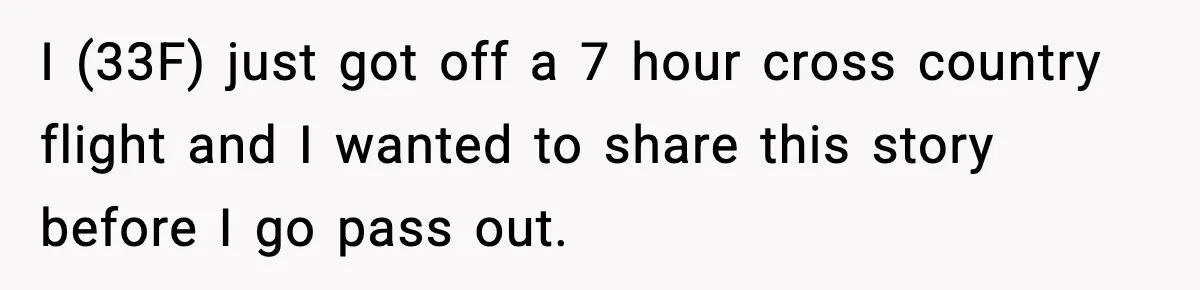I (33F) just got off a 7 hour cross country flight and I wanted to share this story before I go pass out.
