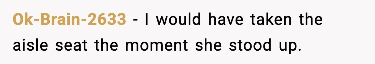 Ok-Brain-2633 - I would have taken the aisle seat the moment she stood up.