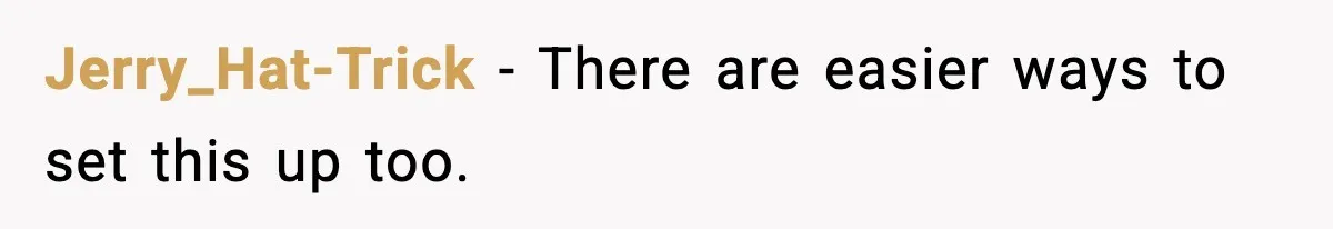 Jerry_Hat-Trick - There are easier ways to set this up too.