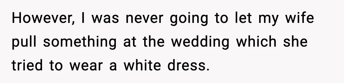 Husband Leaves Wife At Home After She Shows Up In White Dress However, I was never going to let my wife pull something at the wedding which she tried to wear a white dress.