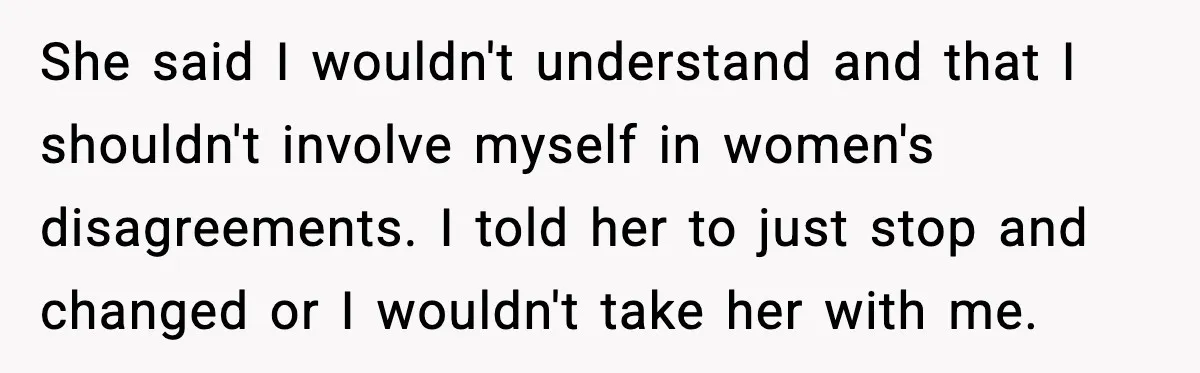 Husband Leaves Wife At Home After She Shows Up In White Dress She said I wouldn't understand and that I shouldn't involve myself in women's disagreements. I told her to just stop and changed or I wouldn't take her with me.