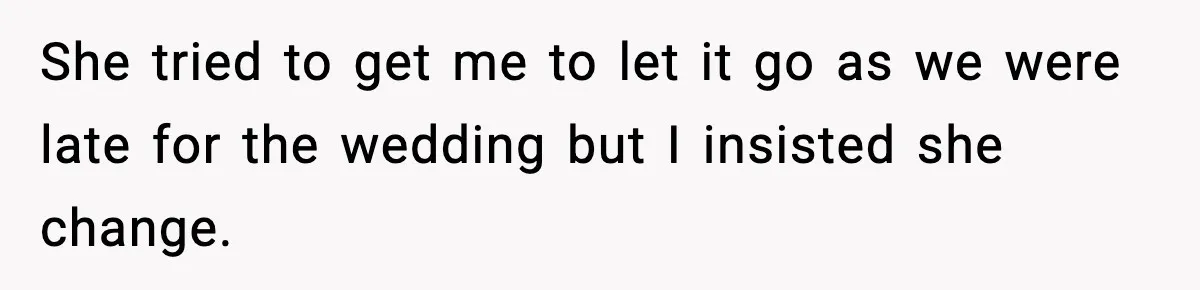 Husband Leaves Wife At Home After She Shows Up In White Dress She tried to get me to let it go as we were late for the wedding but I insisted she change.