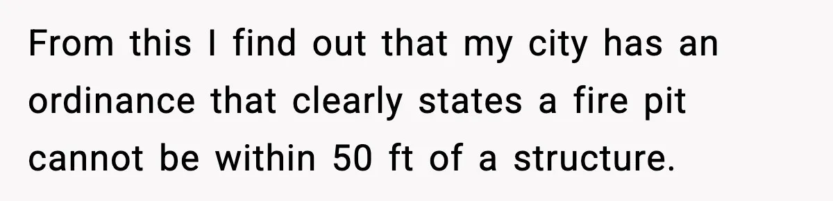 From this I find out that my city has an ordinance that clearly states a fire pit cannot be within 50 ft of a structure.