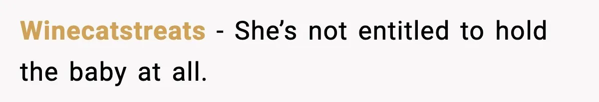 Winecatstreats - She’s not entitled to hold the baby at all.