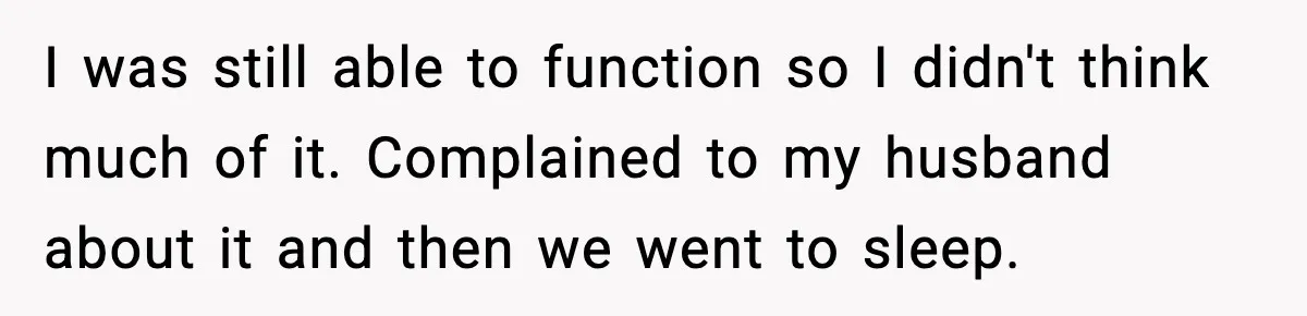 Woman Realizes Truth About Husband After Medical Scare At Home I was still able to function so I didn't think much of it. Complained to my husband about it and then we went to sleep.