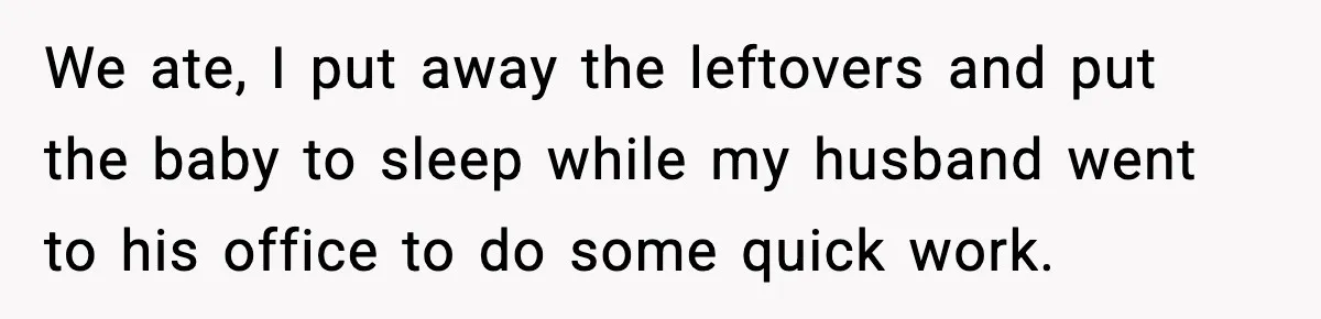 Woman Realizes Truth About Husband After Medical Scare At Home We ate, I put away the leftovers and put the baby to sleep while my husband went to his office to do some quick work.