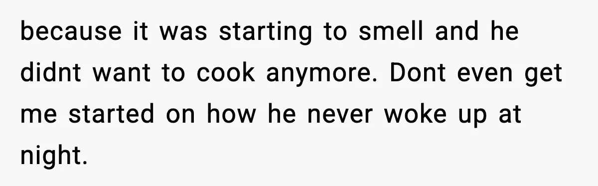 Woman Realizes Truth About Husband After Medical Scare At Home because it was starting to smell and he didnt want to cook anymore. Dont even get me started on how he never woke up at night.