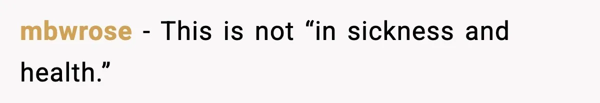 Woman Realizes Truth About Husband After Medical Scare At Home mbwrose - This is not “in sickness and health.”