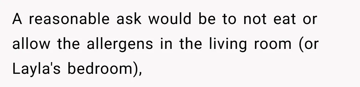 A reasonable ask would be to not eat or allow the allergens in the living room (or Layla's bedroom),