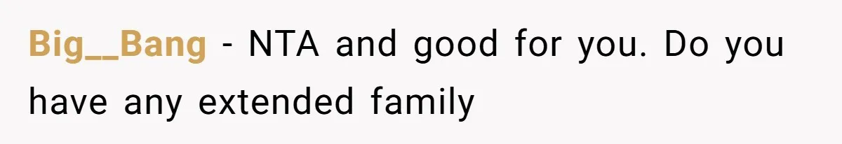 Big__Bang − NTA and good for you. Do you have any extended family