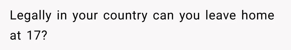 Legally in your country can you leave home at 17?