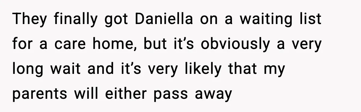 They finally got Daniella on a waiting list for a care home, but it’s obviously a very long wait and it’s very likely that my parents will either pass away