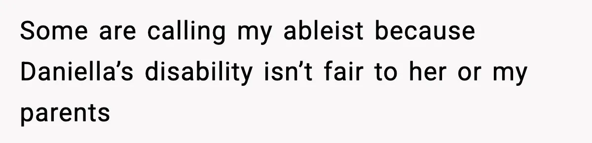 Some are calling my ableist because Daniella’s disability isn’t fair to her or my parents
