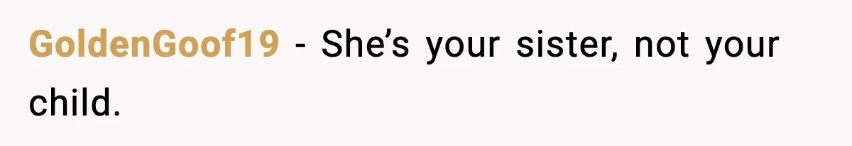 GoldenGoof19 - She’s your sister, not your child.