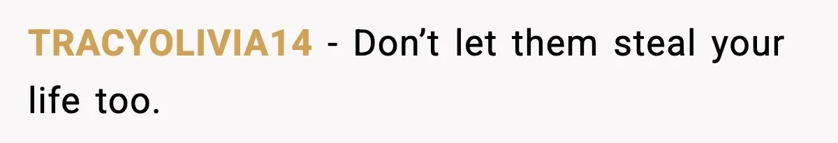 TRACYOLIVIA14 - Don’t let them steal your life too.