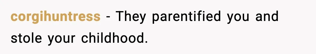 corgihuntress - They parentified you and stole your childhood.