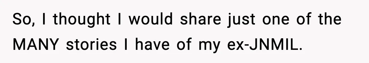 So, I thought I would share just one of the MANY stories I have of my ex-JNMIL.