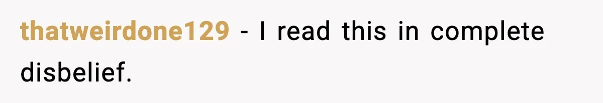 thatweirdone129 - I read this in complete disbelief.