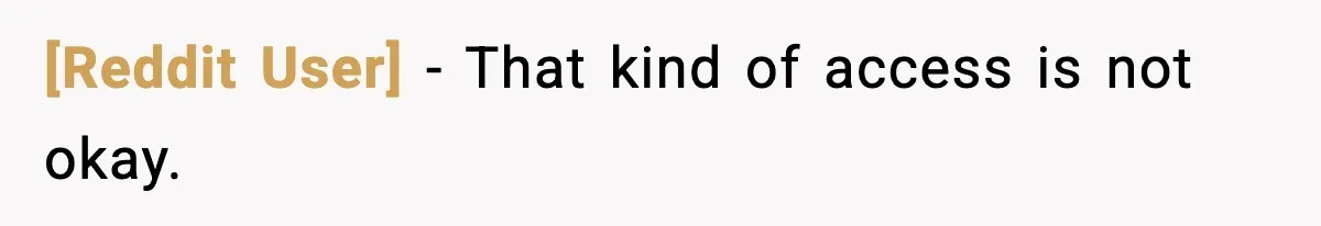 [Reddit User] - That kind of access is not okay.