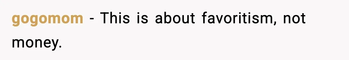 gogomom - This is about favoritism, not money.