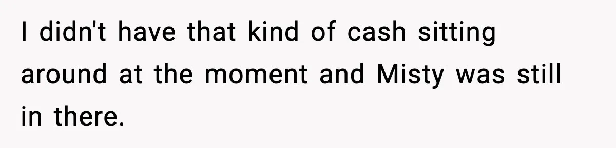 Man Loses $50K To Tenant, Gets Revenge With One Phone Call I didn't have that kind of cash sitting around at the moment and Misty was still in there.
