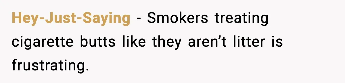 Hey-Just-Saying - Smokers treating cigarette butts like they aren’t litter is frustrating.