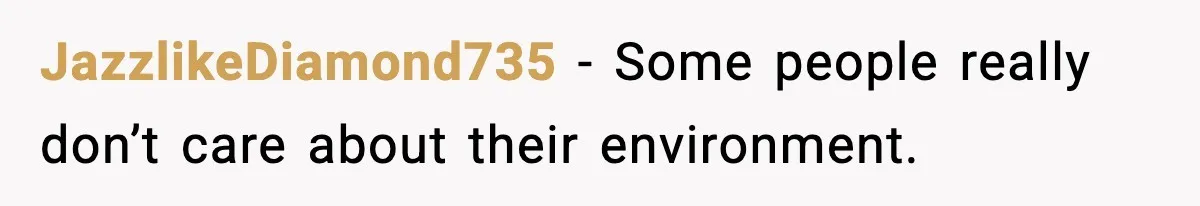 JazzlikeDiamond735 - Some people really don’t care about their environment.